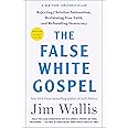 The False White Gospel: Rejecting Christian Nationalism, Reclaiming True Faith, and Refounding Democracy