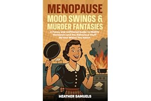 Menopause Mood Swings & Murder Fantasies: A Funny and Unfiltered Guide to Midlife Hormones and the Ridiculous Stuff No One Wa