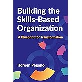 Building the Skills-Based Organization: A Blueprint for Transformation