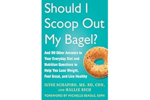 Should I Scoop Out My Bagel?: And 99 Other Answers to Your Everyday Diet and Nutrition Questions to Help You Lose Weight, Feel Great, and Live Healthy