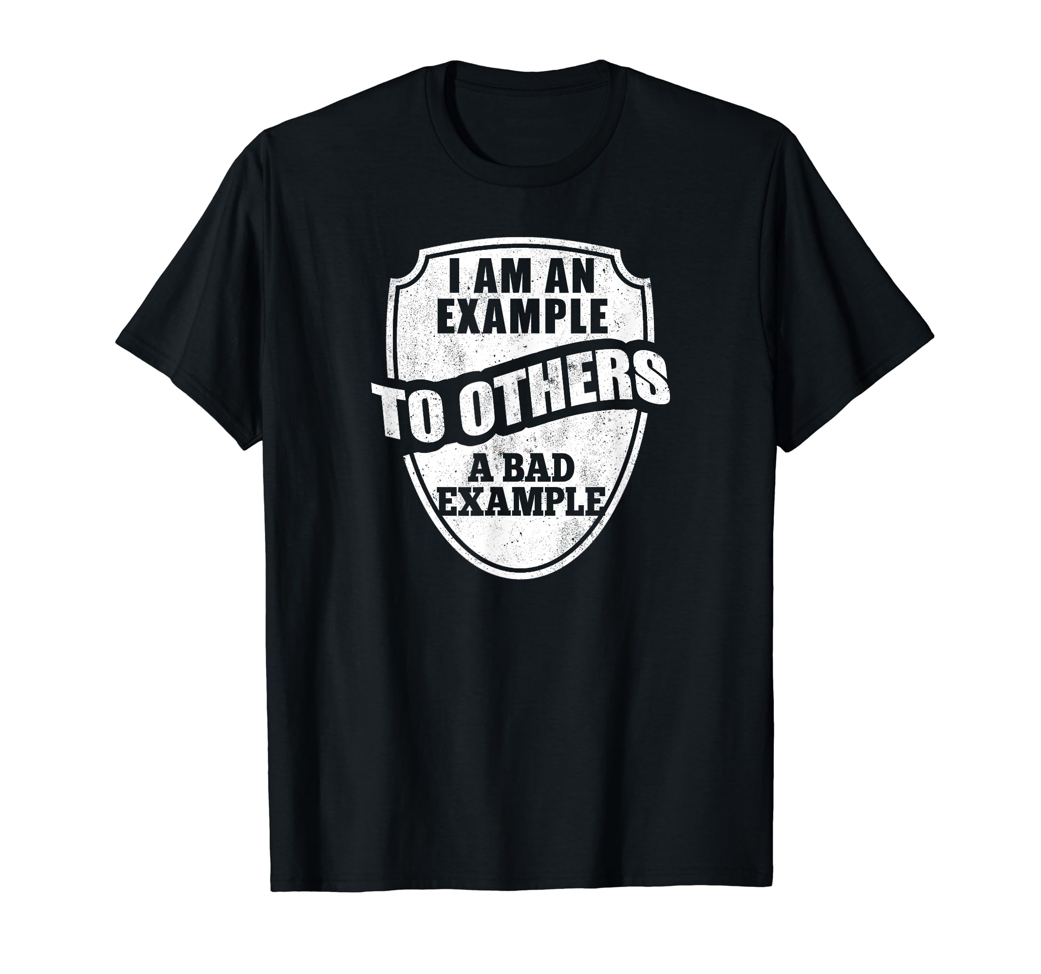 I Am An Example To Others A Bad Example - Sarcastic Funny T-Shirt