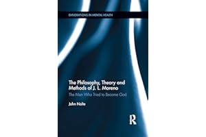 The Philosophy, Theory and Methods of J. L. Moreno (Explorations in Mental Health)
