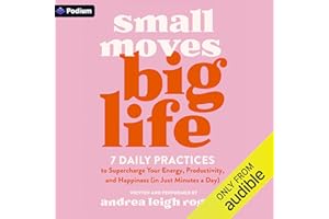 Small Moves, Big Life: 7 Daily Practices to Supercharge Your Energy, Productivity, and Happiness (in Just Minutes a Day)