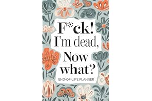 F*ck! I’m Dead, Now What? – A Funny End-of-Life Planner: A Simple and Small After-Death Organizer for Loved Ones, with Import