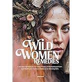 Wild Women Remedies: A Modern Apothecary for Every Phase of Womanhood from Gut Health and Hormonal Balance to Glowing Skin