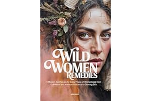 Wild Women Remedies: A Modern Apothecary for Every Phase of Womanhood from Gut Health and Hormonal Balance to Glowing Skin