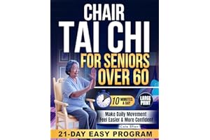 Chair Tai Chi for Seniors Over 60: Simple 10-Minute Seated Exercises Designed to Improve Mobility, Rebuild Strength, Make Dai