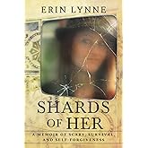 Shards of Her: A Memoir of Scars, Survival, and Self-Forgiveness