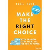 Make the Right Choice: Lead with Passion, Elevate Your Team, and Unleash the Fun at Work