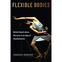 Flexible Bodies: British South Asian Dancers in an Age of Neoliberalism book cover Flexible Bodies: British South Asian Dancers in an Age of Neoliberalism book cover