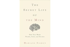 The Secret Life of the Mind: How Your Brain Thinks, Feels, and Decides