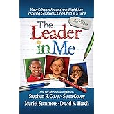 The Leader in Me: How Schools Around the World Are Inspiring Greatness, One Child at a Time