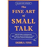 The Fine Art of Small Talk: How to Start a Conversation, Keep It Going, Build Networking Skills – and Leave a Positive Impression!