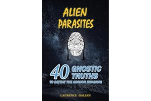 ALIEN PARASITES: 40 GNOSTIC TRUTHS TO DEFEAT THE ARCHON INVASION!