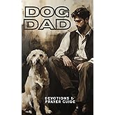 Dog Dad Devotions & Prayer Guide: 24 Lessons on Leadership, Loyalty, and Love (Pet Prayers & Devotionals)