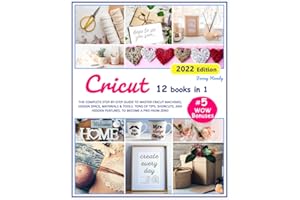 CRICUT: 12 Books in 1. The Complete Step-By-Step Guide to Master Cricut Machines, Design Space, Materials & Tools. Tons of Tips, Shortcuts, Secret Hacks, and WOW Bonuses to Become a Pro from Zero