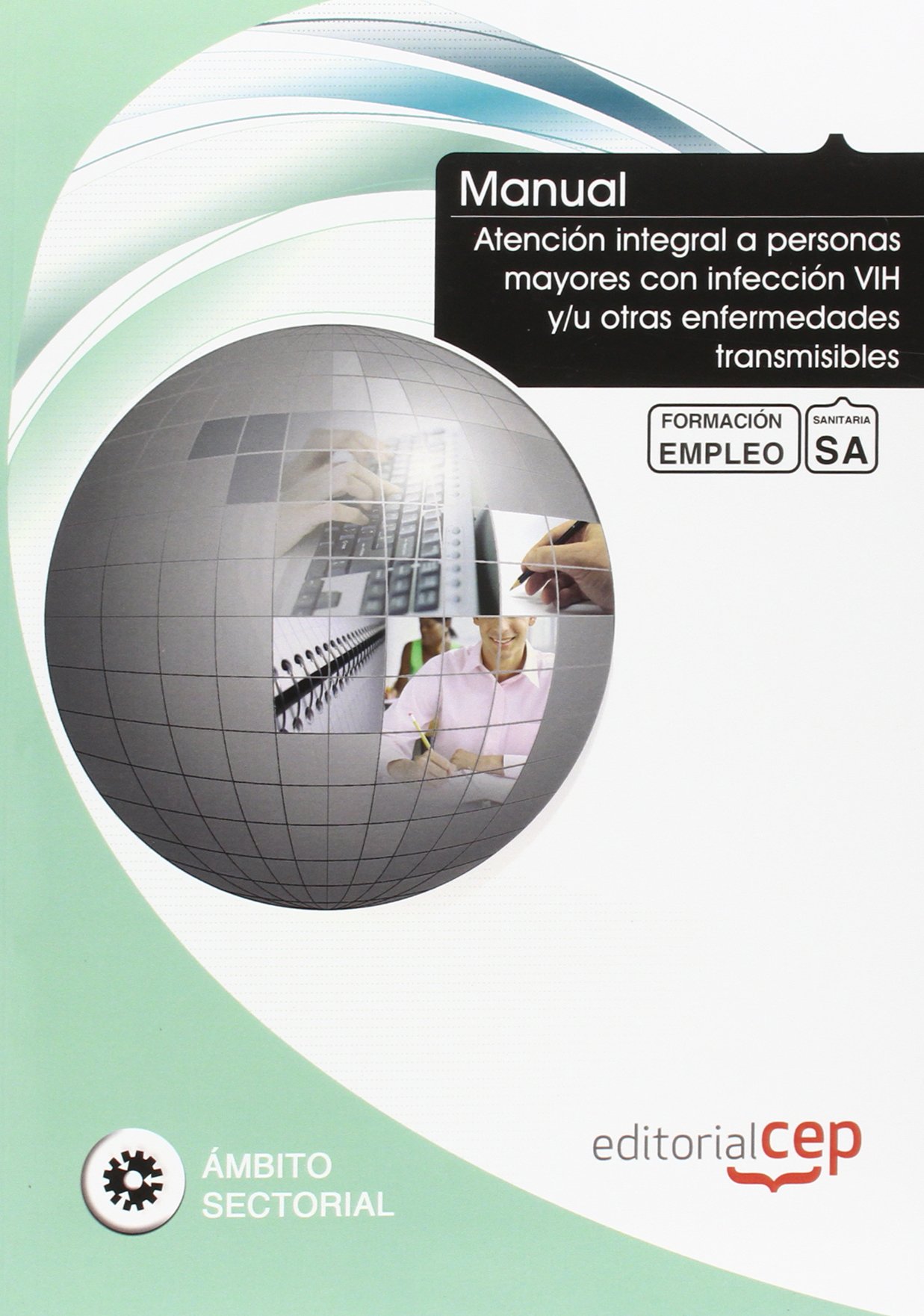 MANUAL ATENCION INTEGRAL A PERSONAS MAYORES CON INFECCION VIH Y/U OTRAS ENFERMEDADES TRANSMISIBLES. FORMACION PARA EL EMPLEO: VV.AA.