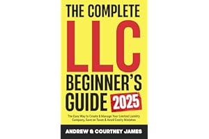 The Complete LLC Beginner's Guide: The Easy Way to Create & Manage Your Limited Liability Company, Save on Taxes & Avoid Cost