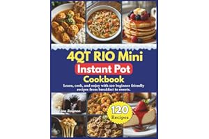 4QT RIO Mini Instant Pot Cookbook: Learn, cook, and enjoy with 120 beginner friendly recipes from breakfast to sweets