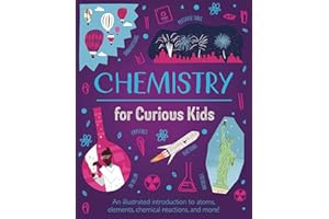 Chemistry for Curious Kids: An Illustrated Introduction to Atoms, Elements, Chemical Reactions, and More!