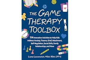 The Game Therapy Toolbox: 114 Innovative Activities to Help Kids Address Anxiety, Trauma, Grief, Attachment, Self-Regulation, Social Skills, Family Relationships, and More