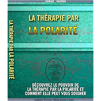 La Thérapie Par la Polarité: Découvrez le pouvoir de la thérapie par la polarité et comment elle peut vous soigner… book cover