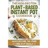 The High-Protein Plant-Based Instant Pot Cookbook: Wholesome, Oil-Free One-Pot Meals