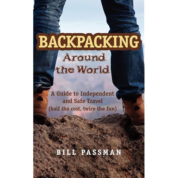 Backpacking around The World: A Guide to Independent and Safe Travel: Passman, Bill: 9781466215016 Books