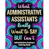 What Administrative Assistants Really Want To Say: Funny and Relatable Coloring Book Gift For Admin Assistants