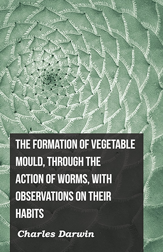 Download The Formation of Vegetable Mould, Through the Action of Worms, with Observations on Their Habits (English Edition) PDF