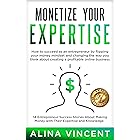Monetize Your Expertise: 14 Entrepreneur Success Stories About Making Money with Their Expertise and Knowledge (Expertise-Bas