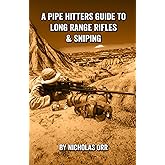 A Pipe Hitters Guide to Long Range Rifles & Sniping (Pipe Hitters Guides)