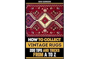 How to Collect Vintage Rugs: 200 Tips and Tricks from A to Z