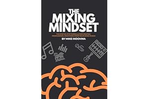 The Mixing Mindset: The Step-By-Step Formula For Creating Professional Rock Mixes From Your Home Studio (The Pro Music Produc