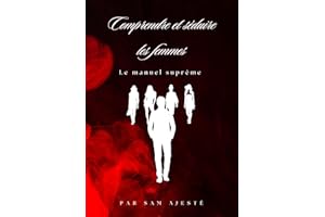 Comprendre et séduire les femmes: Le manuel suprême (French Edition)