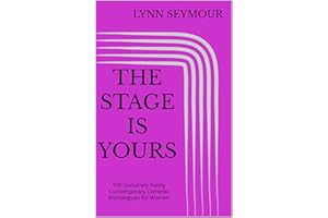 The Stage is Yours : 100 Genuinely Funny Contemporary Comedic Monologues for Women