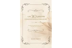 LES 30 QUALITÉS D'UNE ÉPOUSE SELON LE CŒUR DE DIEU: Un Guide Pour Grandir Dans Son Appel Avec Grâce, Foi Et Assurance (French