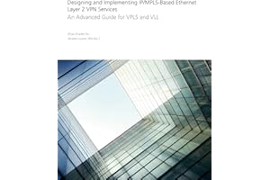 Designing and Implementing IP/MPLS-Based Ethernet Layer 2 VPN Services: An Advanced Guide for VPLS and VLL