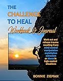 The Challenge to Heal Workbook & Journal: Work Out & Release Trauma Resulting from High-Control Situations