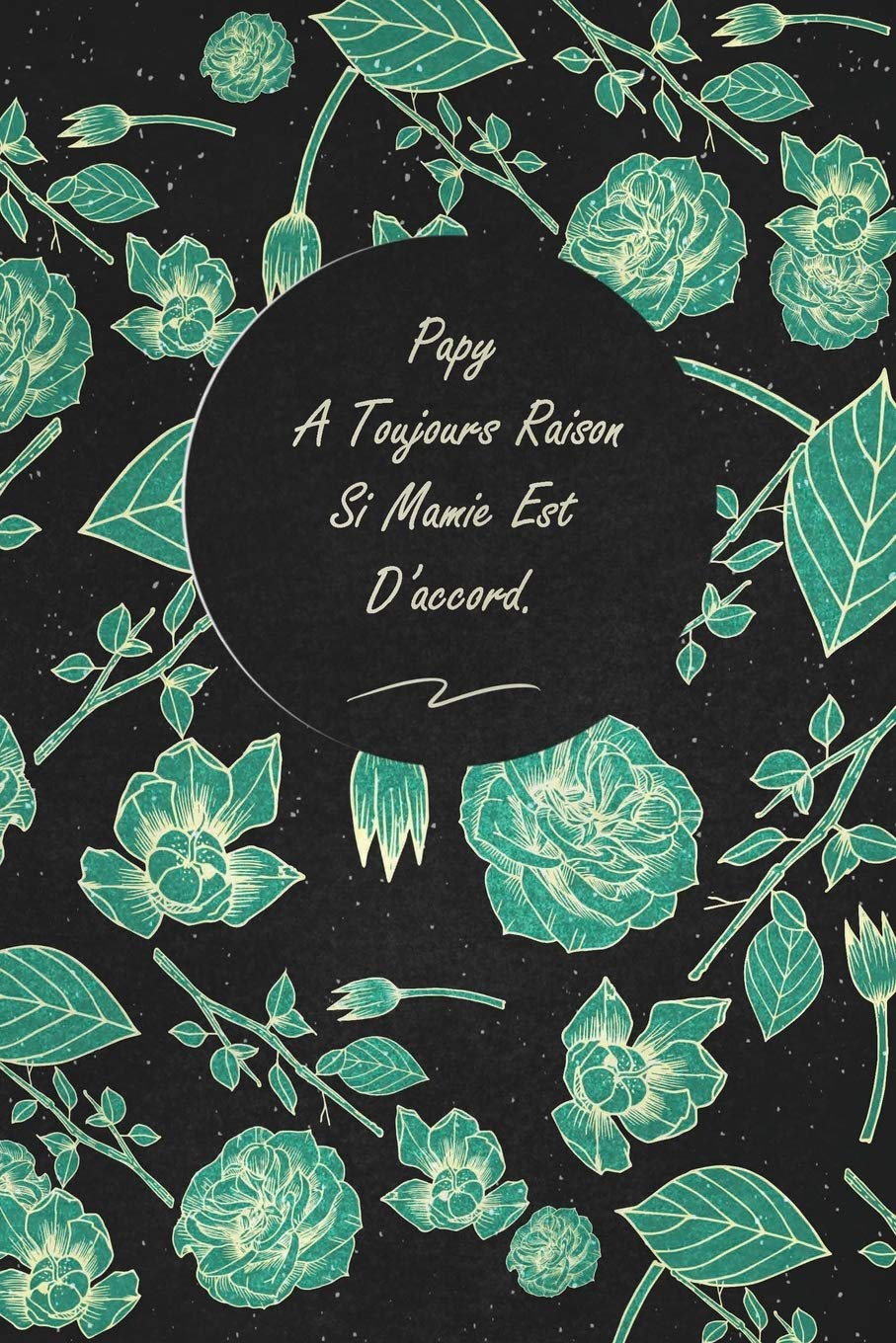 Papy A Toujours Raison Si Mamie Est D Accord C Est Un Cadeau Pour La Personne Qui Vous Venez De Pense Envye Le Il Elle Adorera French Edition Publication Michael 9781653603305 Amazon Com Books
