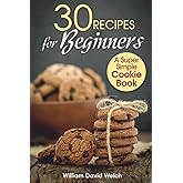 30 Recipes for Beginners: A Super Simple Cookie Book