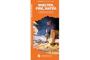 Shelter, Fire, Water: A Waterproof Folding Guide to Three Key Elements for Survival (Outdoor Skills and Preparedness)