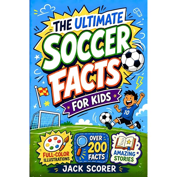 Amazing Soccer Facts for Kids 8-12: A Fully Color Illustrated