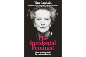 The Incidental Feminist: Friend, foe, femme fatale? The truth about Thatcher