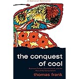 The Conquest of Cool: Business Culture, Counterculture, and the Rise of Hip Consumerism