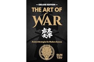 The Art of War: Mastering Strategy for Life and Leadership — DELUXE EDITION —: Timeless Lessons from Sun Tzu on Leadership, Mindfulness, and Success