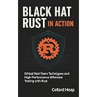 Black Hat Rust in Action: Ethical Red-Team Techniques and High-Performance Offensive Tooling with Rust