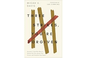 Three Strikes, You're Forgiven: Encounter a God Who Wants to Redeem Your Past, Restore Your Present, and Transform Your Futur
