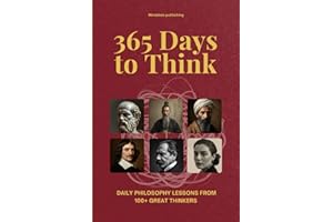 365 Days to Think: Daily Philosophy Lessons from 100+ Great Thinkers — Explore Every School of Thought in Just Two Minutes a 
