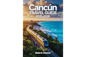 Cancún Travel Guide 2025-2026: The Ultimate Mexican Caribbean Handbook to Maya Train Routes, Authentic Dining and Safety Secr